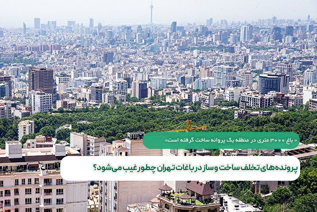 پرونده‌های تخلف ساخت و ساز در باغات تهران چطور غیب می‌شود؟
