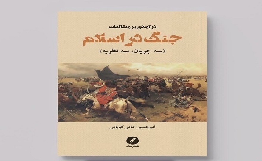 درآمدی بر مطالعات جنگ در اسلام : سه جریان فقهی، اخلاقی و سیاسی + سه نظریه